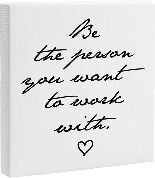 Inspirational Quote Framed Canvas Print Poster - Be The Person You Want To Work With - 11.8’’ Canvas Artwork Prints Favors For Friend Family Coworkers - Wall Art Decor For Home Bedroom Office - A05